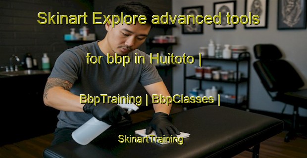 Skinart Explore advanced tools for bbp in Huitoto | BbpTraining | BbpClasses | SkinartTraining-Peru